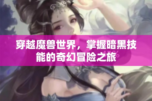 穿越魔獸世界，掌握暗黑技能的奇幻冒險之旅