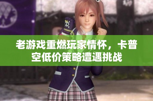 老游戲重燃玩家情懷，卡普空低價策略遭遇挑戰(zhàn)