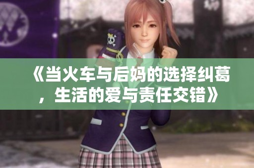 《當(dāng)火車與后媽的選擇糾葛，生活的愛與責(zé)任交錯》