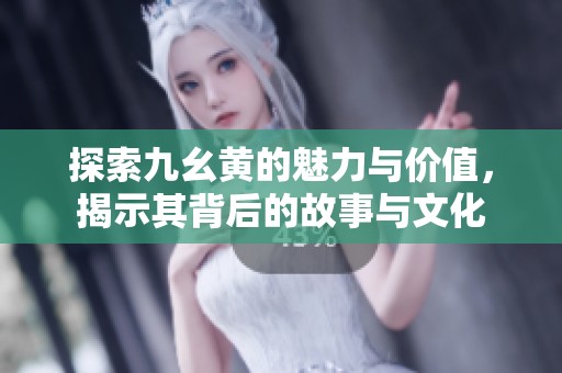 探索九幺黃的魅力與價值<div   id=