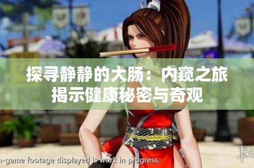 探尋靜靜的大腸：內(nèi)窺之旅揭示健康秘密與奇觀