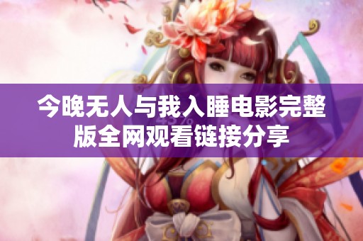 今晚無人與我入睡電影完整版全網(wǎng)觀看鏈接分享