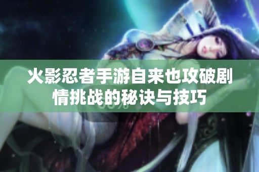 火影忍者手游自來也攻破劇情挑戰(zhàn)的秘訣與技巧
