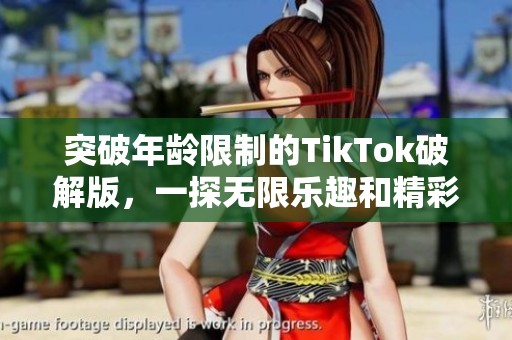 突破年齡限制的TikTok破解版，一探無限樂趣和精彩內(nèi)容