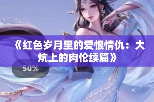 《紅色歲月里的愛恨情仇：大炕上的肉倫續(xù)篇》