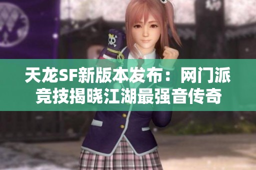 天龍SF新版本發(fā)布：網門派競技揭曉江湖最強音傳奇