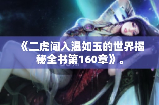 《二虎闖入溫如玉的世界揭秘全書(shū)第160章》<div   id=