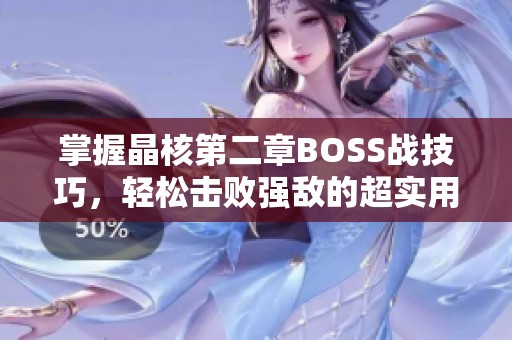 掌握晶核第二章BOSS戰(zhàn)技巧，輕松擊敗強(qiáng)敵的超實(shí)用攻略