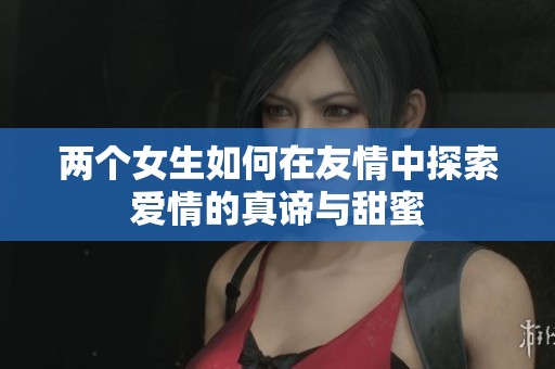 兩個女生如何在友情中探索愛情的真諦與甜蜜