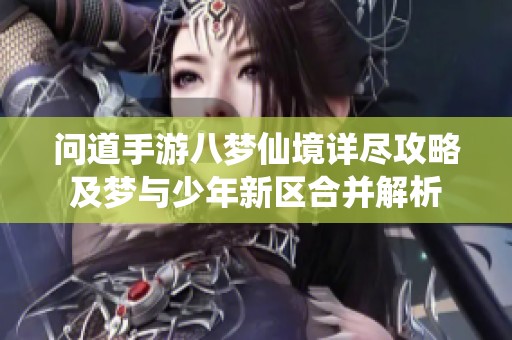 問(wèn)道手游八夢(mèng)仙境詳盡攻略及夢(mèng)與少年新區(qū)合并解析