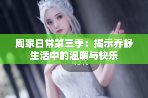 周家日常第三季：揭示喬舒生活中的溫暖與快樂