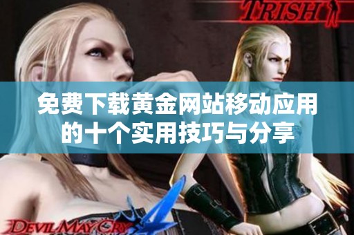 免費下載黃金網(wǎng)站移動應(yīng)用的十個實用技巧與分享