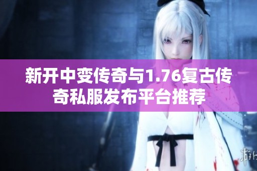 新開中變傳奇與1.76復古傳奇私服發(fā)布平臺推薦