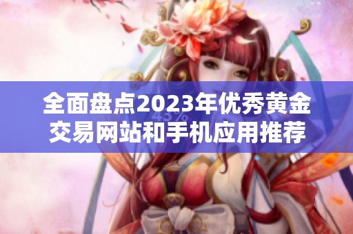 全面盤點(diǎn)2023年優(yōu)秀黃金交易網(wǎng)站和手機(jī)應(yīng)用推薦