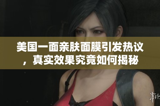 美國一面親膚面膜引發(fā)熱議，真實(shí)效果究竟如何揭秘