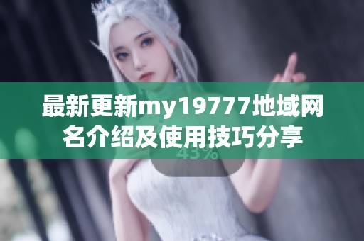 最新更新my19777地域網(wǎng)名介紹及使用技巧分享