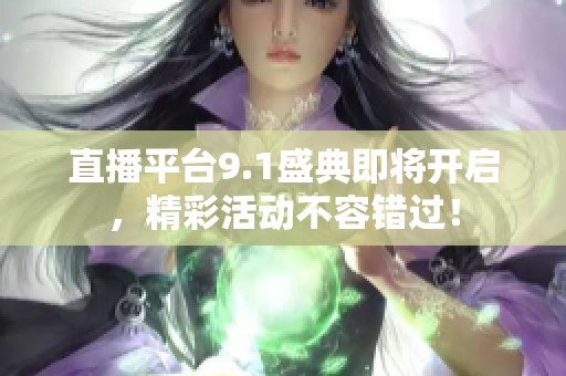 直播平臺(tái)9.1盛典即將開啟，精彩活動(dòng)不容錯(cuò)過<div   id=