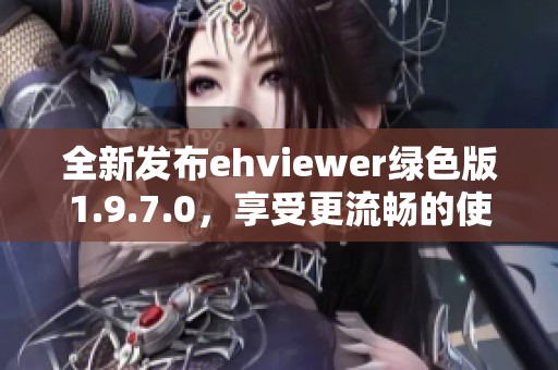 全新發(fā)布ehviewer綠色版1.9.7.0，享受更流暢的使用體驗(yàn)