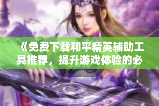 《免費(fèi)下載和平精英輔助工具推薦<div   id=