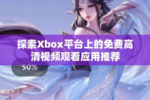探索Xbox平臺上的免費高清視頻觀看應(yīng)用推薦