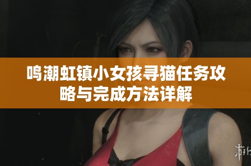 鳴潮虹鎮(zhèn)小女孩尋貓任務(wù)攻略與完成方法詳解