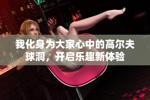 我化身為大家心中的高爾夫球洞，開啟樂趣新體驗
