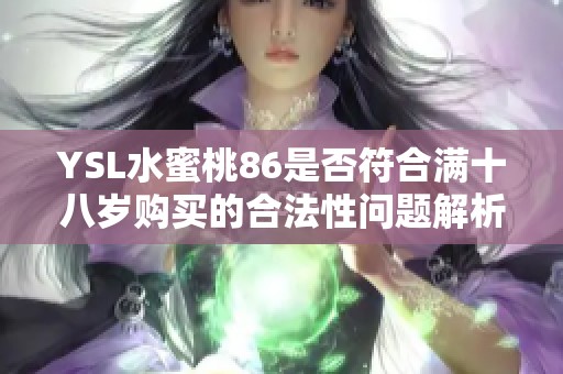 YSL水蜜桃86是否符合滿十八歲購(gòu)買的合法性問題解析