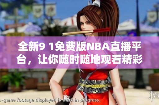 全新9 1免費版NBA直播平臺，讓你隨時隨地觀看精彩賽事