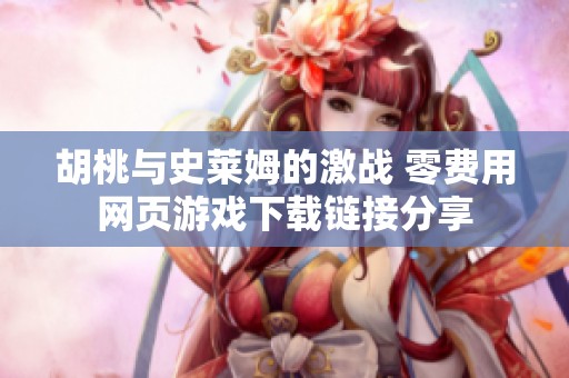 胡桃與史萊姆的激戰(zhàn) 零費(fèi)用網(wǎng)頁(yè)游戲下載鏈接分享
