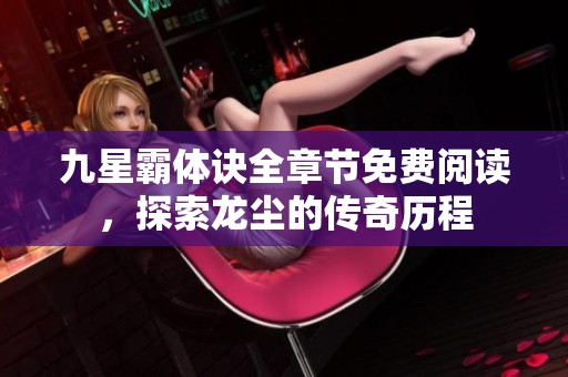 九星霸體訣全章節(jié)免費閱讀，探索龍塵的傳奇歷程