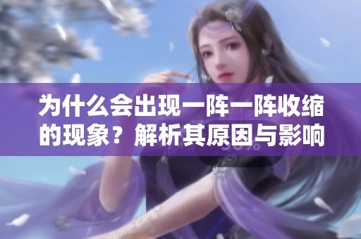 為什么會出現(xiàn)一陣一陣收縮的現(xiàn)象<div   id=