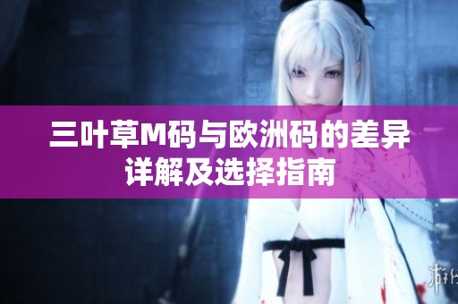 三葉草M碼與歐洲碼的差異詳解及選擇指南