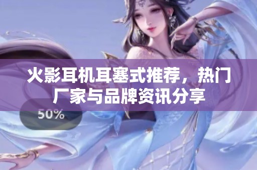 火影耳機耳塞式推薦，熱門廠家與品牌資訊分享