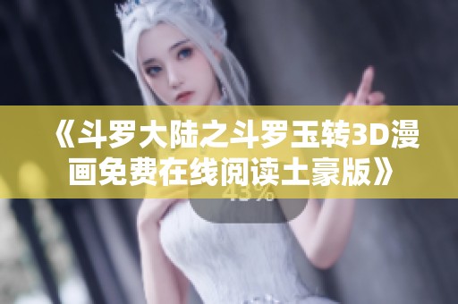 《斗羅大陸之斗羅玉轉(zhuǎn)3D漫畫免費(fèi)在線閱讀土豪版》