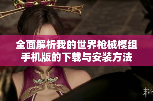 全面解析我的世界槍械模組手機(jī)版的下載與安裝方法