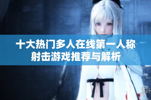 十大熱門多人在線第一人稱射擊游戲推薦與解析