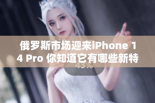 俄羅斯市場(chǎng)迎來(lái)iPhone 14 Pro 你知道它有哪些新特點(diǎn)嗎