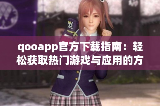 qooapp官方下載指南：輕松獲取熱門游戲與應(yīng)用的方法