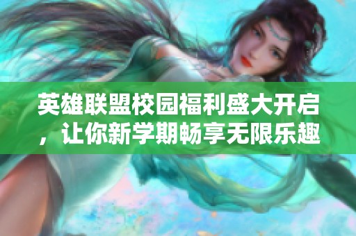 英雄聯(lián)盟校園福利盛大開(kāi)啟,讓你新學(xué)期暢享無(wú)限樂(lè)趣! 英雄聯(lián)盟校園福利盛大開(kāi)啟,讓你新學(xué)期暢享無(wú)限樂(lè)趣!