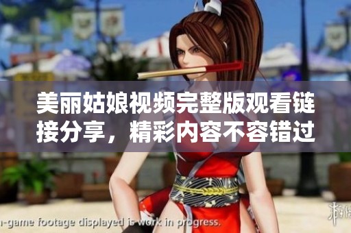 美麗姑娘視頻完整版觀看鏈接分享，精彩內(nèi)容不容錯(cuò)過(guò)