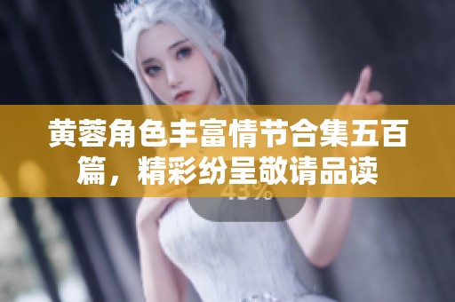 黃蓉角色豐富情節(jié)合集五百篇，精彩紛呈敬請品讀