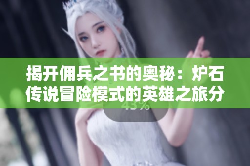 揭開傭兵之書的奧秘：爐石傳說(shuō)冒險(xiǎn)模式的英雄之旅分析