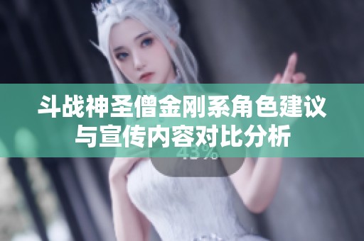 斗戰(zhàn)神圣僧金剛系角色建議與宣傳內(nèi)容對(duì)比分析