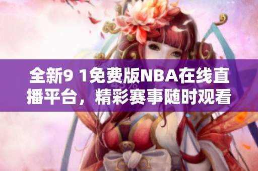 全新9 1免費版NBA在線直播平臺，精彩賽事隨時觀看