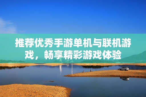 推薦優(yōu)秀手游單機與聯(lián)機游戲，暢享精彩游戲體驗