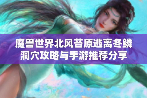 魔獸世界北風(fēng)苔原逃離冬鱗洞穴攻略與手游推薦分享