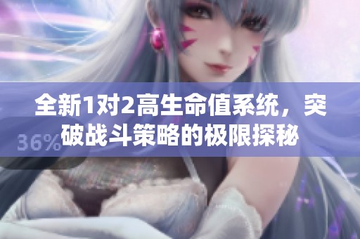 全新1對2高生命值系統(tǒng)，突破戰(zhàn)斗策略的極限探秘