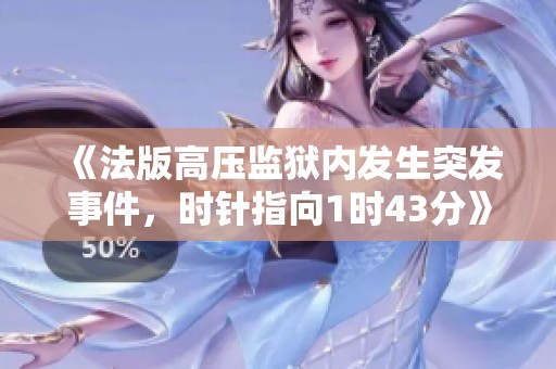 《法版高壓監(jiān)獄內(nèi)發(fā)生突發(fā)事件，時(shí)針指向1時(shí)43分》