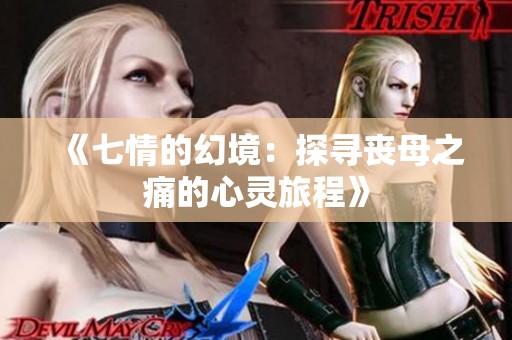 《七情的幻境：探尋喪母之痛的心靈旅程》