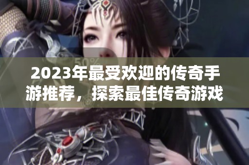 2023年最受歡迎的傳奇手游推薦<div   id=